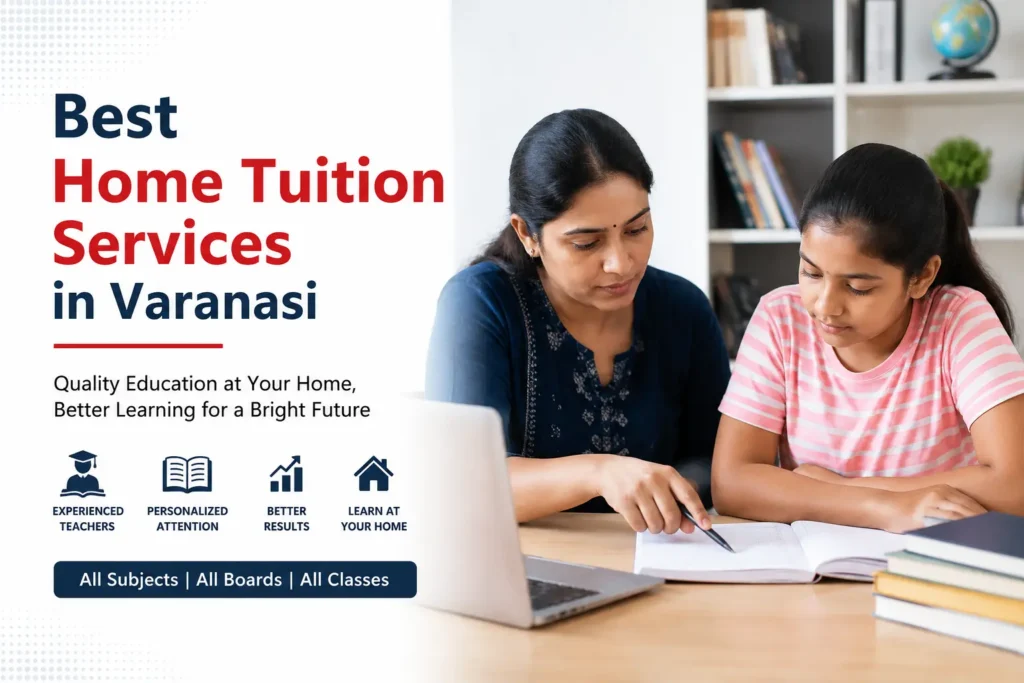 Best Home Tuition Services in Varanasi with experienced home tutors providing personalized coaching for CBSE, ICSE, UP Board, and all classes at home.